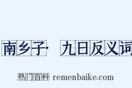 南乡子·九日反义词是什么意思的图片